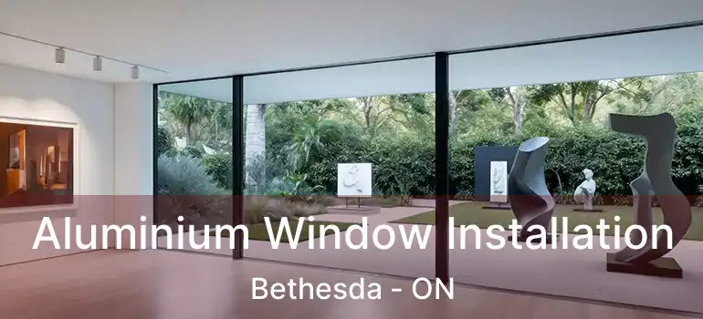  Aluminium Window Installation Bethesda - ON