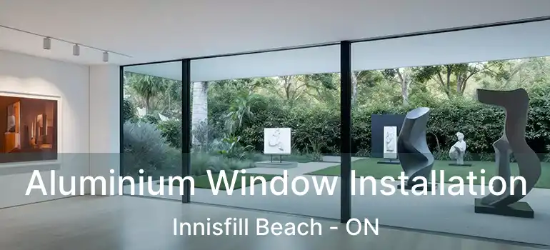  Aluminium Window Installation Innisfill Beach - ON