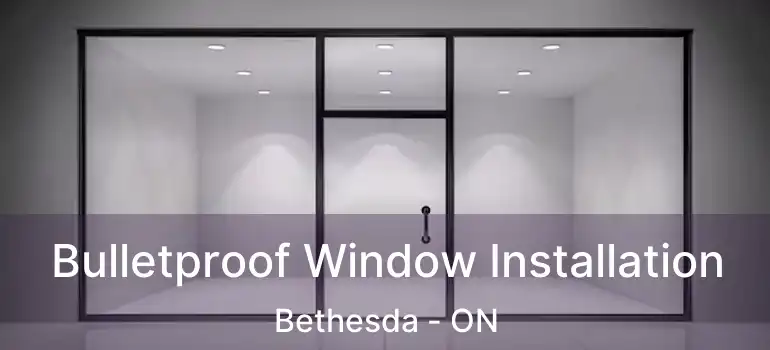  Bulletproof Window Installation Bethesda - ON