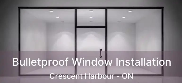 Bulletproof Window Installation Crescent Harbour - ON