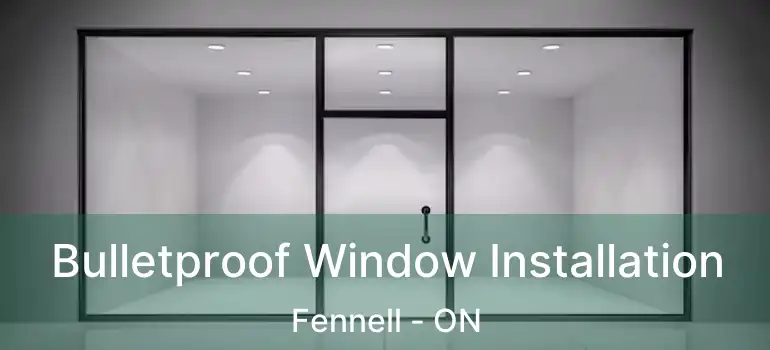  Bulletproof Window Installation Fennell - ON