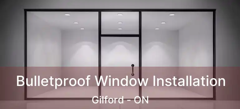 Bulletproof Window Installation Gilford - ON
