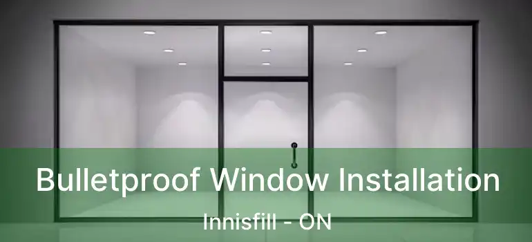  Bulletproof Window Installation Innisfill - ON