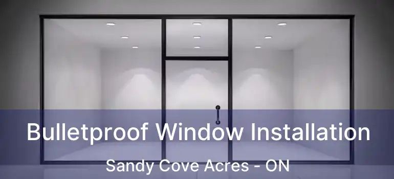  Bulletproof Window Installation Sandy Cove Acres - ON