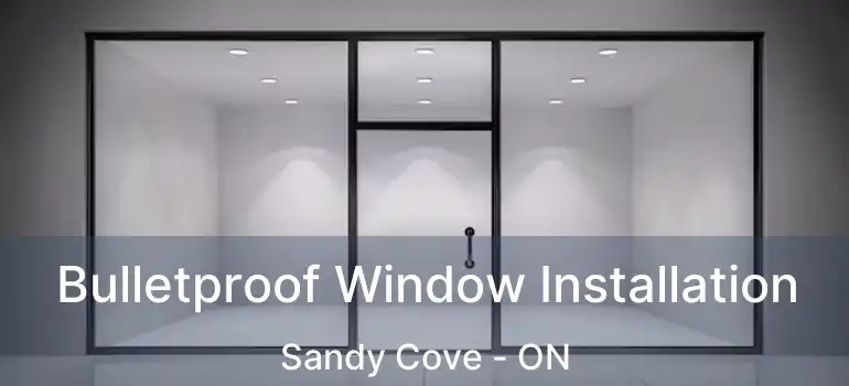 Bulletproof Window Installation Sandy Cove - ON