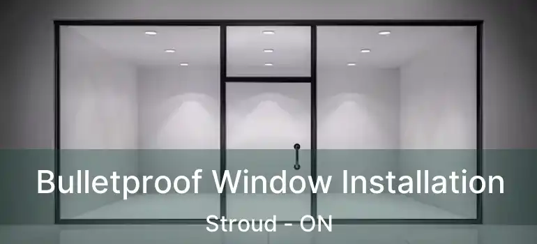 Bulletproof Window Installation Stroud - ON