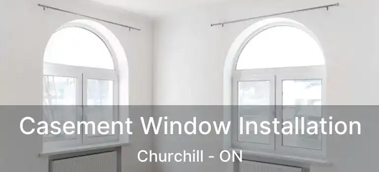  Casement Window Installation Churchill - ON