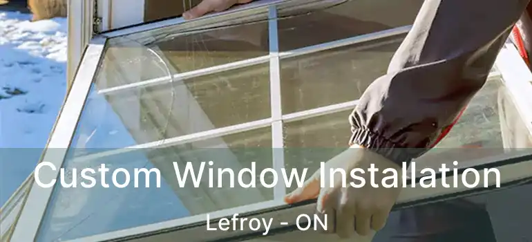  Custom Window Installation Lefroy - ON