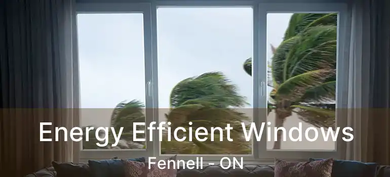  Energy Efficient Windows Fennell - ON
