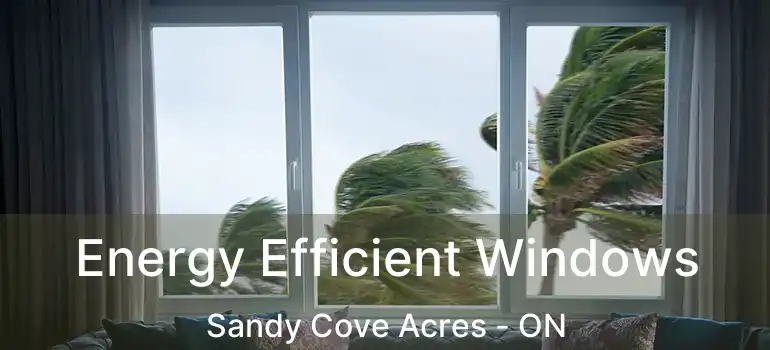  Energy Efficient Windows Sandy Cove Acres - ON
