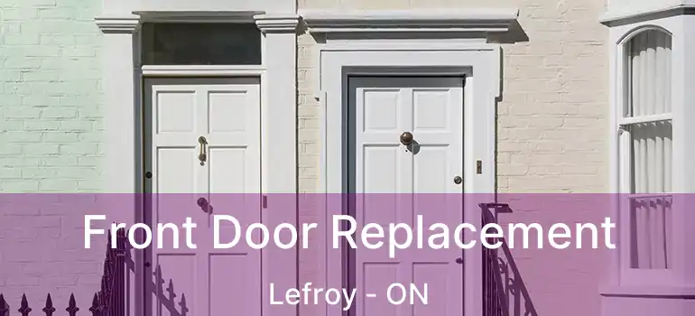  Front Door Replacement Lefroy - ON