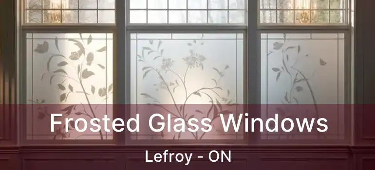  Frosted Glass Windows Lefroy - ON