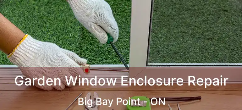  Garden Window Enclosure Repair Big Bay Point - ON