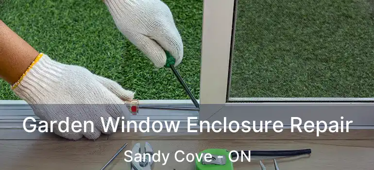  Garden Window Enclosure Repair Sandy Cove - ON