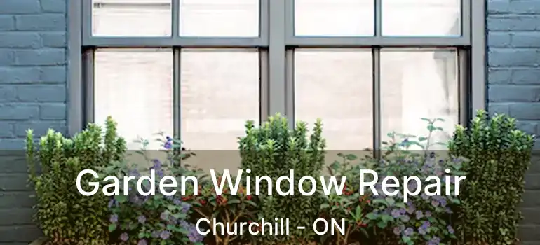  Garden Window Repair Churchill - ON