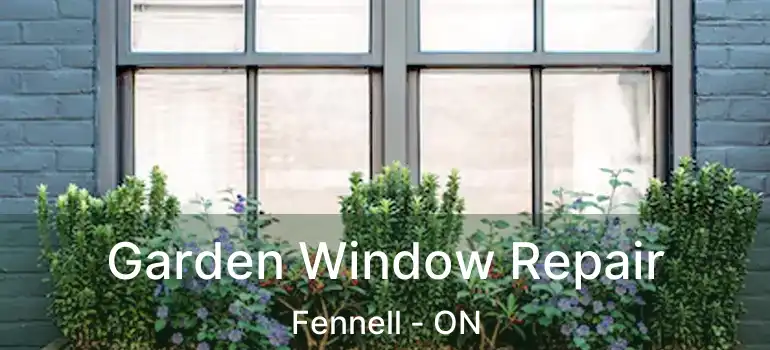  Garden Window Repair Fennell - ON