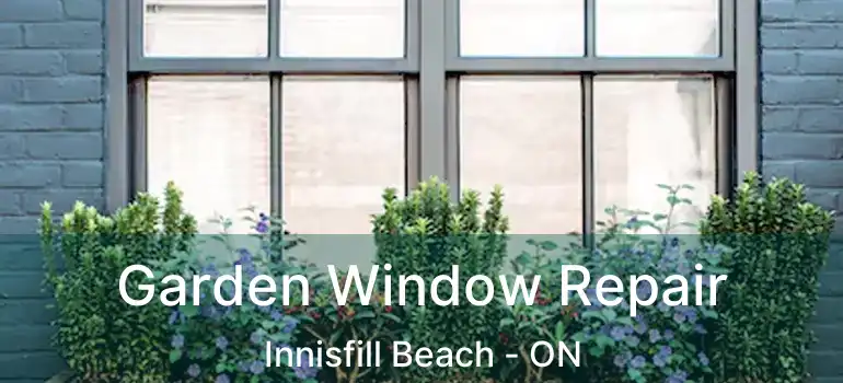  Garden Window Repair Innisfill Beach - ON