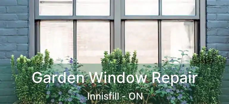  Garden Window Repair Innisfill - ON