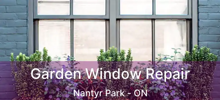  Garden Window Repair Nantyr Park - ON