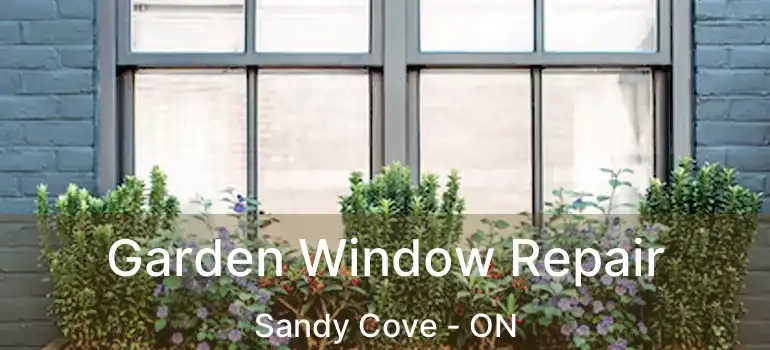  Garden Window Repair Sandy Cove - ON