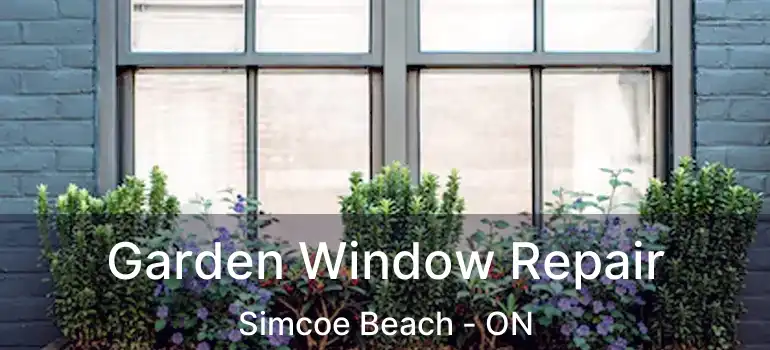 Garden Window Repair Simcoe Beach - ON