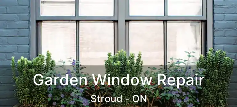 Garden Window Repair Stroud - ON