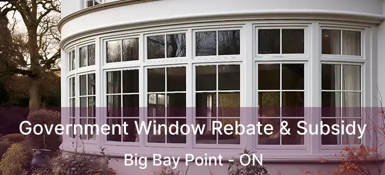  Government Window Rebate & Subsidy Big Bay Point - ON