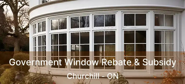  Government Window Rebate & Subsidy Churchill - ON