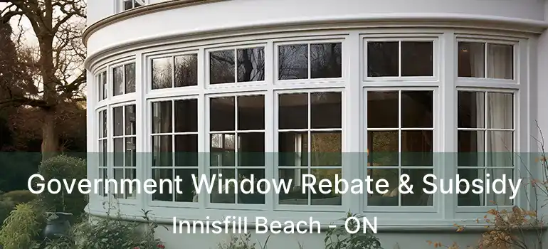  Government Window Rebate & Subsidy Innisfill Beach - ON