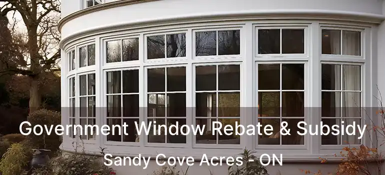  Government Window Rebate & Subsidy Sandy Cove Acres - ON