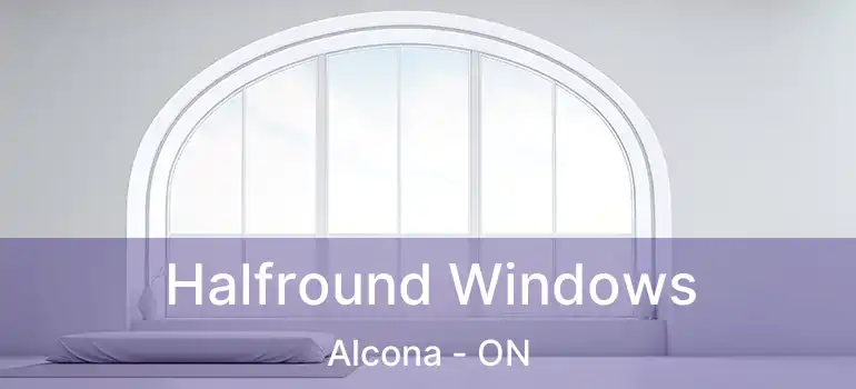  Halfround Windows Alcona - ON