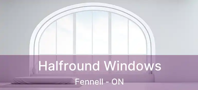  Halfround Windows Fennell - ON