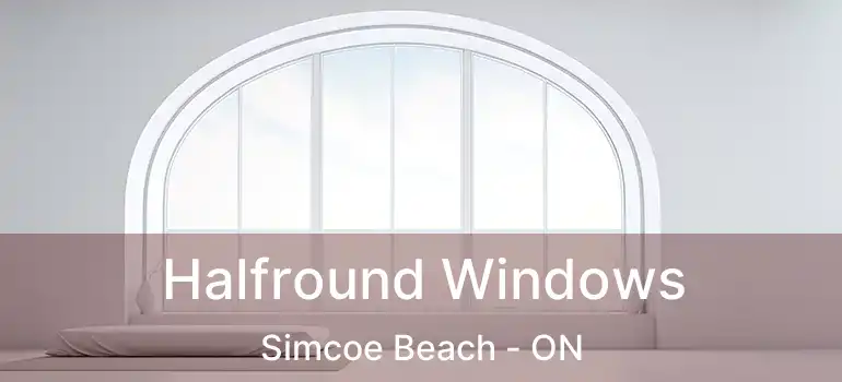  Halfround Windows Simcoe Beach - ON