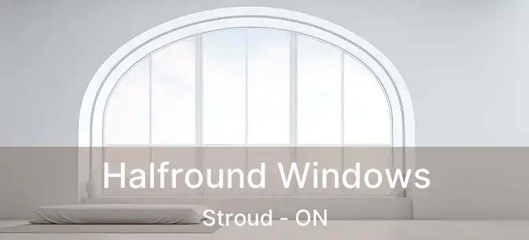  Halfround Windows Stroud - ON