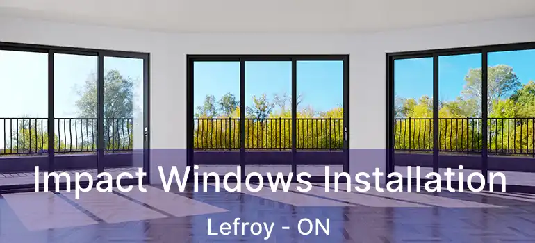  Impact Windows Installation Lefroy - ON