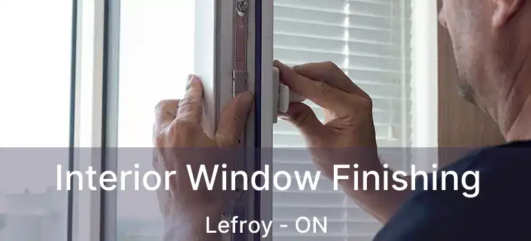  Interior Window Finishing Lefroy - ON