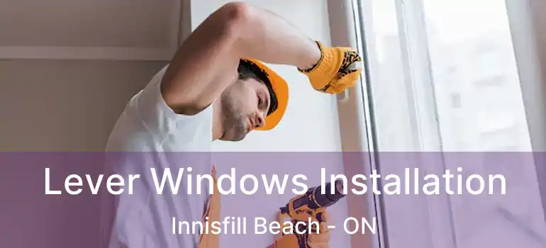  Lever Windows Installation Innisfill Beach - ON