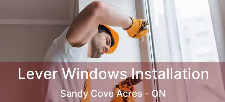  Lever Windows Installation Sandy Cove Acres - ON