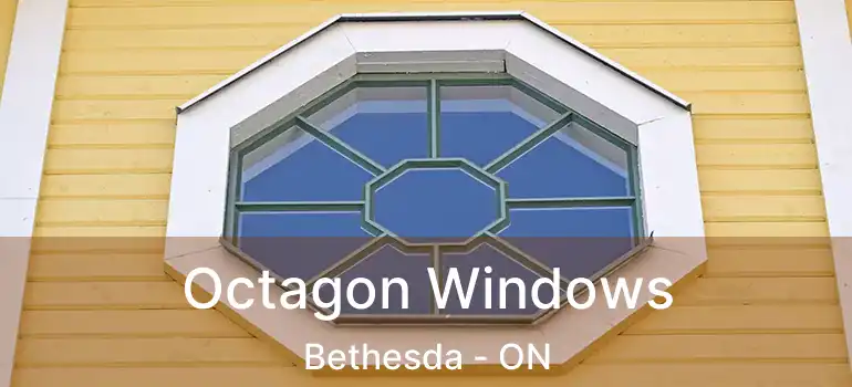  Octagon Windows Bethesda - ON