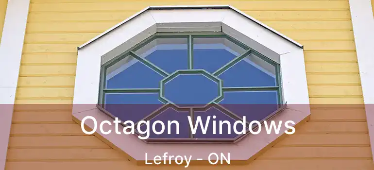 Octagon Windows Lefroy - ON