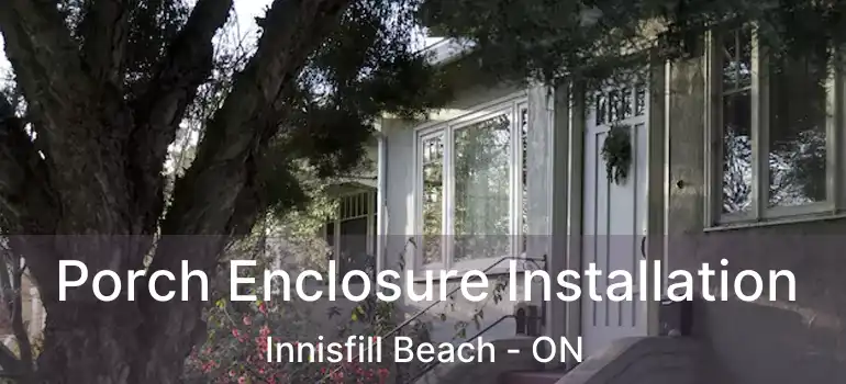  Porch Enclosure Installation Innisfill Beach - ON