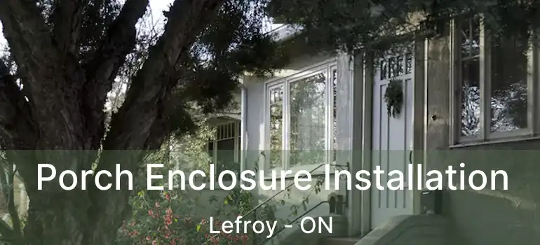  Porch Enclosure Installation Lefroy - ON
