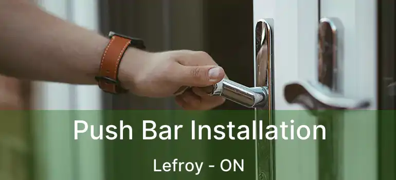 Push Bar Installation Lefroy - ON