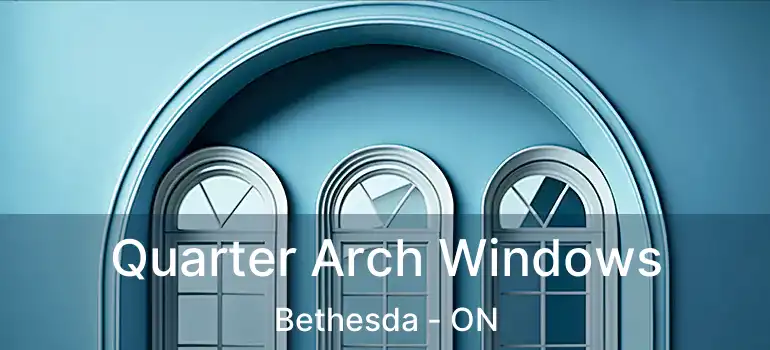  Quarter Arch Windows Bethesda - ON