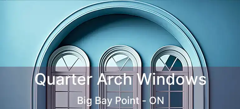  Quarter Arch Windows Big Bay Point - ON
