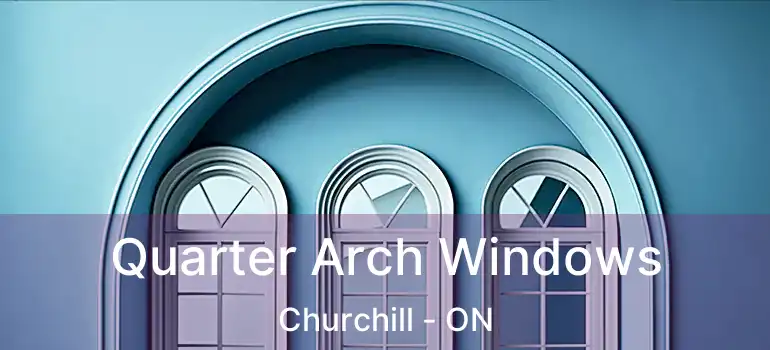  Quarter Arch Windows Churchill - ON
