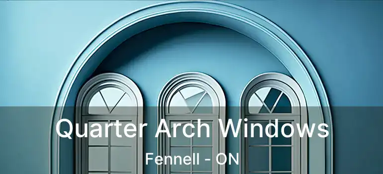  Quarter Arch Windows Fennell - ON