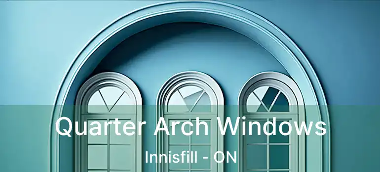  Quarter Arch Windows Innisfill - ON