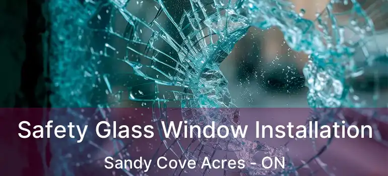  Safety Glass Window Installation Sandy Cove Acres - ON