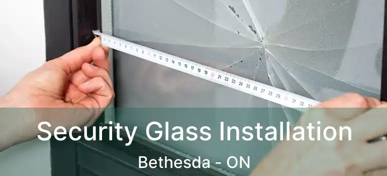  Security Glass Installation Bethesda - ON